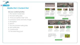 Mobile-First = Content-First
Set your content priorities
1. The newest model bike
2. The best-selling bike
3. “Find your perfect ride” CTA
4. Company name and hero image
5. Navigation
6. Search
7. The second-best-selling bike
8. Gift certificates
9. A testimonial
10. The latest blog post
 