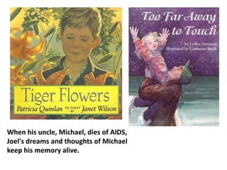 When his uncle, Michael, dies of AIDS,
Joel's dreams and thoughts of Michael
keep his memory alive.
 