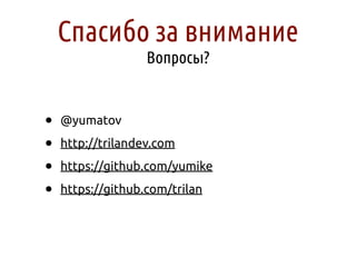 Спасибо за внимание
                   Вопросы?


•   @yumatov

•   http://trilandev.com

•   https://github.com/yumike

•   https://github.com/trilan
 