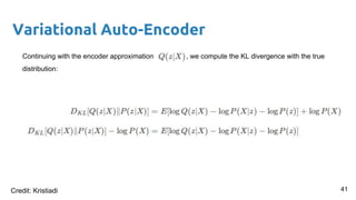 Variational Auto-Encoder
Continuing with the encoder approximation , we compute the KL divergence with the true
distribution:
41Credit: Kristiadi
 