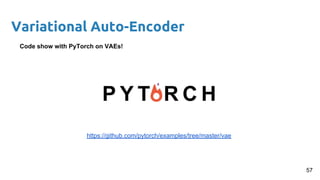 Variational Auto-Encoder
Code show with PyTorch on VAEs!
https://github.com/pytorch/examples/tree/master/vae
57
 