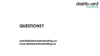 QUESTIONS?
sean@dashboardmarketing.ca
www.dashboardmarketing.ca
 