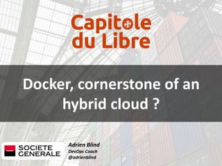 Adrien Blind
DevOps Coach
@adrienblind
Docker, cornerstone of an
hybrid cloud ?
 