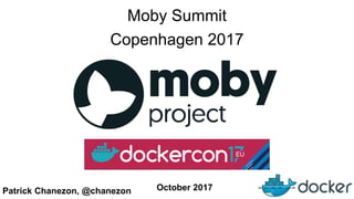 Patrick Chanezon, @chanezon
Moby Summit
Copenhagen 2017
October 2017
 