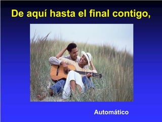 De aquí hasta el final contigo,
Automático
 