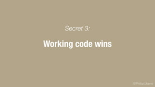 @PhilipLikens
Working code wins
Secret 3:
 