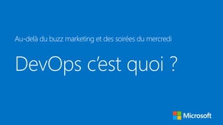 DevOps c’est quoi ?
Au-delà du buzz marketing et des soirées du mercredi
 