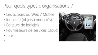 Pour quels types d’organisations ?
• Les acteurs du Web / Mobile
• Industrie (objets connectés)
• Éditeurs de logiciels
• Fournisseurs de services Cloud
• Jeux
• …
 