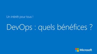 DevOps : quels bénéfices ?
Un intérêt pour tous !
 