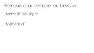 Prérequis pour démarrer du DevOps
• Méthode Dev agiles
• Méthodes IT
 