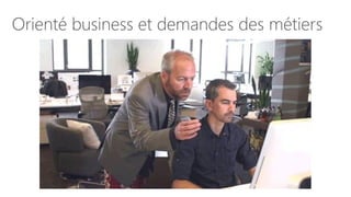 Orienté business et demandes des métiers
 