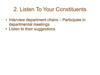 2. Listen To Your Constituents
• Interview department chairs – Participate in
departmental meetings
• Listen to their suggestions
 