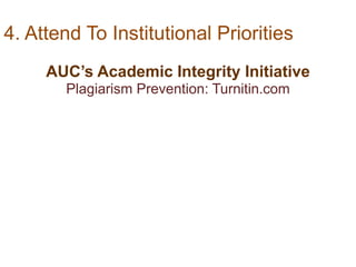 4. Attend To Institutional Priorities
AUC’s Academic Integrity Initiative
Plagiarism Prevention: Turnitin.com
 
