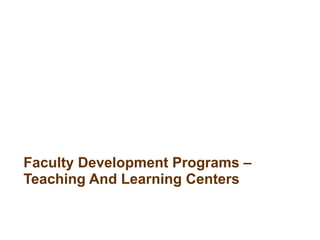 Faculty Development Programs –
Teaching And Learning Centers
 