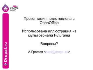 Презентация подготовлена в OpenOffice Использована иллюстрация из мультсериала Futurama Вопросы? А.Графов < [email_address] > 