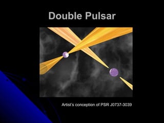 Double PulsarDouble Pulsar
Artist’s conception of PSR J0737-3039
 