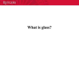 What is glass?
 