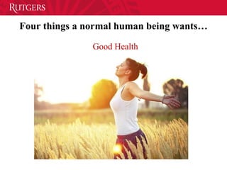 Four things a normal human being wants…
Good Health
 