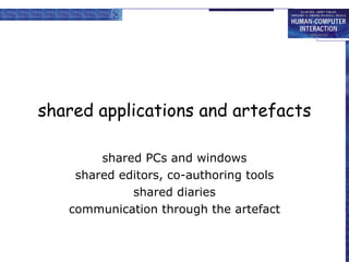 shared applications and artefacts shared PCs and windows shared editors, co-authoring tools shared diaries communication through the artefact 