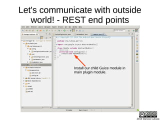 2014 Dariusz Łuksza
Let's communicate with outside
world! - REST end points
Install our child Guice module in
main plugin module.
 