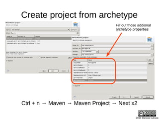 2014 Dariusz Łuksza
Create project from archetype
Ctrl + n → Maven → Maven Project → Next x2
Fill out those addional
archetype properties
 