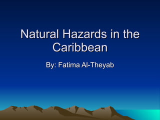 Natural Hazards in the Caribbean By: Fatima Al-Theyab 