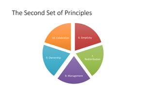 The Second Set of Principles
6. Simplicity
7.
Redistribution
8. Management
9. Ownership
10. Celebration
 