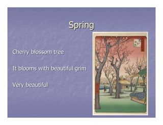 Spring

Cherry blossom tree

It blooms with beautiful grim

Very beautiful
 