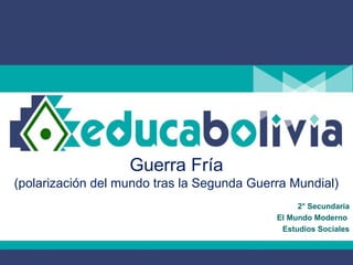 Guerra Fría
(polarización del mundo tras la Segunda Guerra Mundial)
2° Secundaria
El Mundo Moderno
Estudios Sociales
 