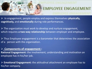 EMPLOYEE ENGAGEMENTEMPLOYEE ENGAGEMENTEMPLOYEE ENGAGEMENTWhat is Employee Engagement ?Its a step ahead than Employee Satisfaction:Belief in the organization 