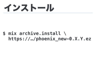 インストール
$ mix archive.install 
https://…/phoenix_new-0.X.Y.ez
 