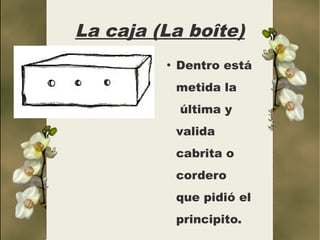 La caja (La boîte)
         ●
             Dentro está
             metida la
             última y
             valida
             cabrita o
             cordero
             que pidió el
             principito.
 