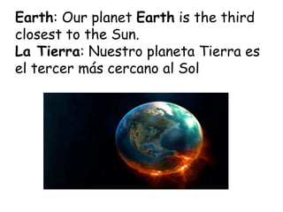 Earth: Our planet Earth is the third
closest to the Sun.
La Tierra: Nuestro planeta Tierra es
el tercer más cercano al Sol
 