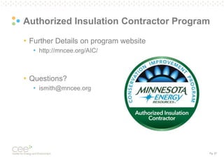 Pg. 27
Authorized Insulation Contractor Program
• Further Details on program website
• http://mncee.org/AIC/
• Questions?
• ismith@mncee.org
 