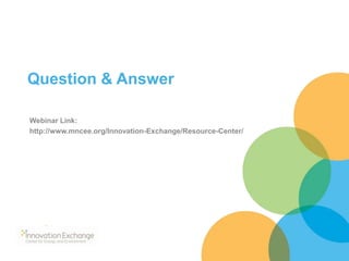 Question & Answer
Webinar Link:
http://www.mncee.org/Innovation-Exchange/Resource-Center/
 