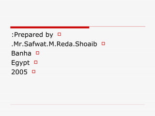 Prepared by: Mr.Safwat.M.Reda.Shoaib. Banha Egypt 2005 