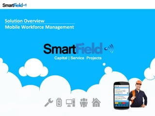 Solution Overview
Mobile Workforce Management
Capital | Service Projects
 