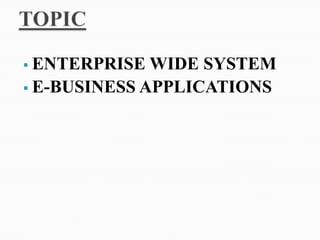  ENTERPRISE WIDE SYSTEM
 E-BUSINESS APPLICATIONS
 