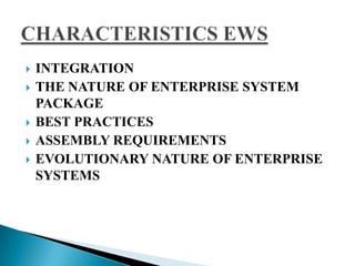  INTEGRATION
 THE NATURE OF ENTERPRISE SYSTEM
PACKAGE
 BEST PRACTICES
 ASSEMBLY REQUIREMENTS
 EVOLUTIONARY NATURE OF ENTERPRISE
SYSTEMS
 