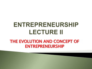 THE EVOLUTION AND CONCEPT OF
      ENTREPRENEURSHIP
 