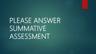 PLEASE ANSWER
SUMMATIVE
ASSESSMENT
 