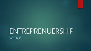 ENTREPRENUERSHIP
WEEK 6
 