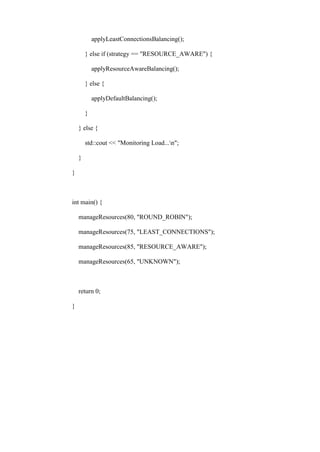 applyLeastConnectionsBalancing();
} else if (strategy == "RESOURCE_AWARE") {
applyResourceAwareBalancing();
} else {
applyDefaultBalancing();
}
} else {
std::cout << "Monitoring Load...n";
}
}
int main() {
manageResources(80, "ROUND_ROBIN");
manageResources(75, "LEAST_CONNECTIONS");
manageResources(85, "RESOURCE_AWARE");
manageResources(65, "UNKNOWN");
return 0;
}
 