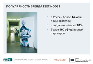 ПОПУЛЯРНОСТЬ БРЕНДА ESET NOD32
• в России более 14 млн.
пользователей
• продления – более 84%
• более 400 официальных
партнеров
 