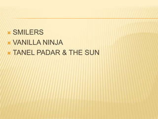  SMILERS
 VANILLA NINJA

 TANEL PADAR & THE SUN
 