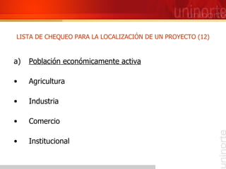 Población económicamente activa Agricultura  Industria  Comercio Institucional LISTA DE CHEQUEO PARA LA LOCALIZACIÓN DE UN PROYECTO (12) 