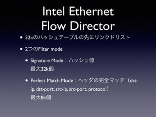 Flow Steering 
• フローとキューの対応情報を記憶 
4tuple：キュー番号のような形式で設定 
• RSSのような明確な共通仕様は無いが、 
各社の10GbEに実装されている 
• Accelerated RFSはFlow Steeringを前提と 
している 
13年6月7日金曜日 
 