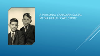 A PERSONAL CANADIAN SOCIAL
MEDIA HEALTH CARE STORY
 