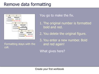 Create your first workbookEdit dataWhat’s the difference? Your convenience. You may find the formula bar, or the cell itself, easier to work with.If you’re editing data in many cells, you can keep your pointer at the formula bar while you move from cell to cell by using the keyboard. Two ways to select a cell