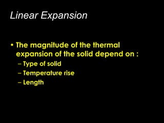 Linear Expansion The magnitude of the thermal expansion of the solid depend on : Type of solid Temperature rise Length 